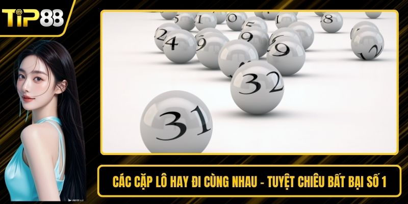 Các Cặp Lô Hay Đi Cùng Nhau - Tuyệt Chiêu Bất Bại Số 1