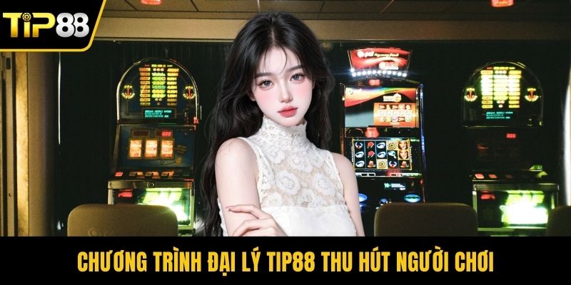 Chương trình đại lý Tip88 thu hút người chơi