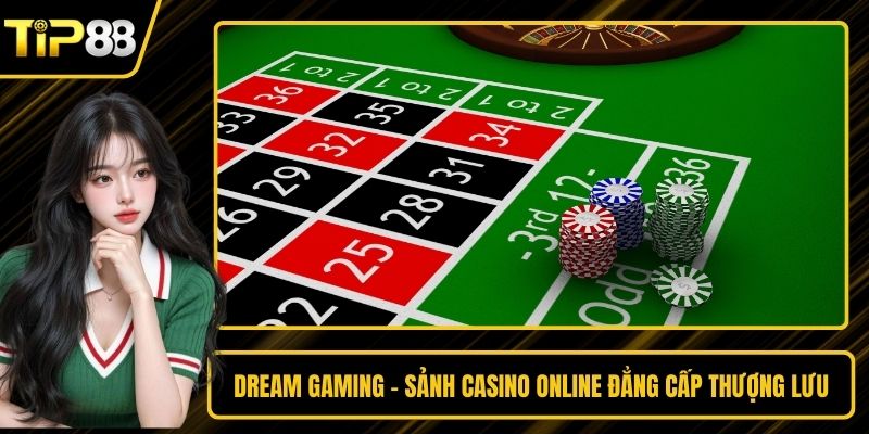 Dream Gaming - Sảnh Casino Online Đẳng Cấp Thượng Lưu