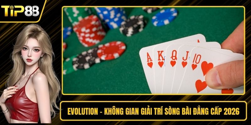 Evolution - Không Gian Giải Trí Sòng Bài Đẳng Cấp 2026