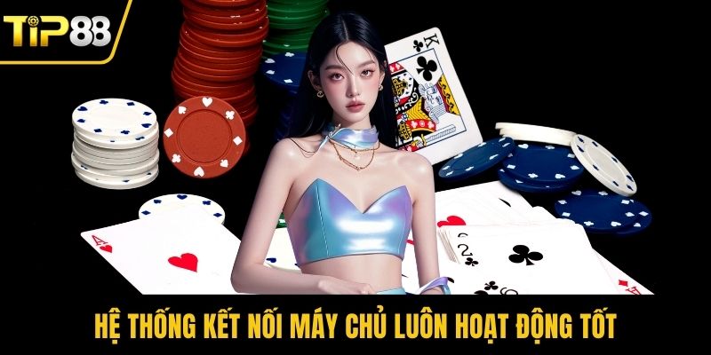 Hệ thống kết nối máy chủ luôn hoạt động tốt