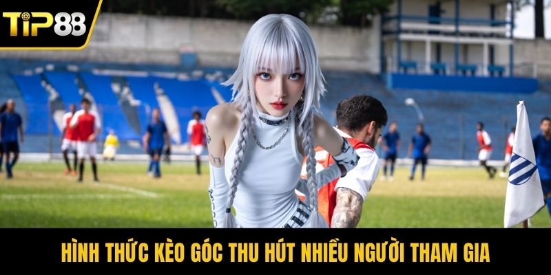 Hình thức kèo góc thu hút nhiều người tham gia