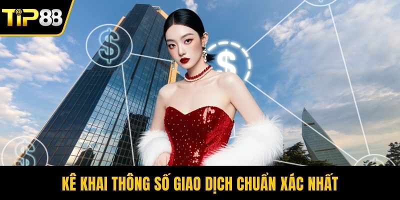 Kê khai thông số giao dịch chuẩn xác nhất