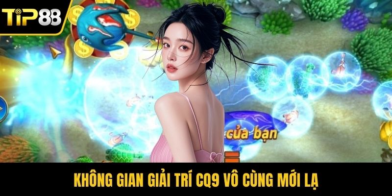 Không gian giải trí CQ9 vô cùng mới lạ