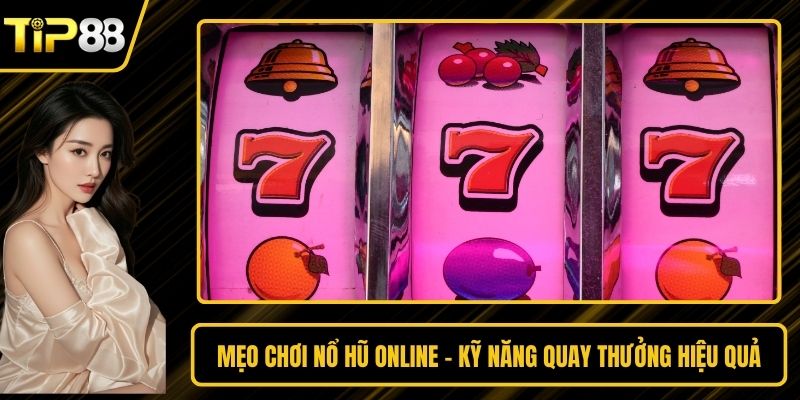 Mẹo Chơi Nổ Hũ Online - Kỹ Năng Quay Thưởng Hiệu Quả