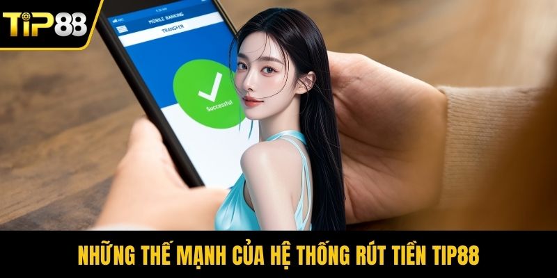 Những thế mạnh của hệ thống rút tiền Tip88