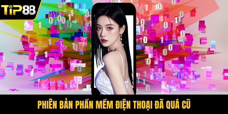 Phiên bản phần mềm điện thoại đã quá cũ