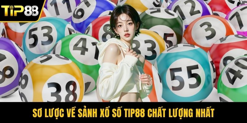 Sơ lược về sảnh xổ số Tip88 chất lượng nhất
