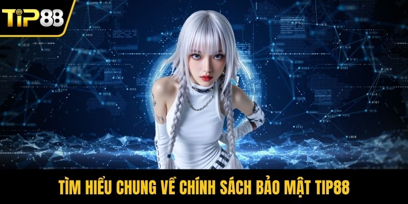 Tìm hiểu chung về chính sách bảo mật Tip88